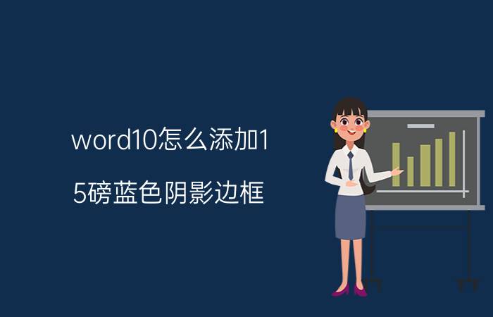 word10怎么添加1.5磅蓝色阴影边框 在word中如何将页面边框设为阴影样式？